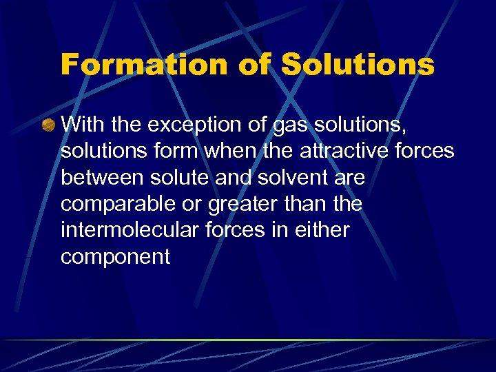 Formation of Solutions With the exception of gas solutions, solutions form when the attractive