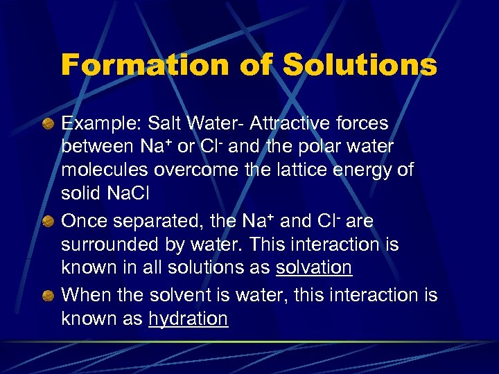 Formation of Solutions Example: Salt Water- Attractive forces between Na+ or Cl- and the