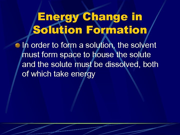 Energy Change in Solution Formation In order to form a solution, the solvent must