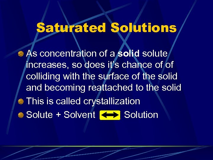 Saturated Solutions As concentration of a solid solute increases, so does it’s chance of