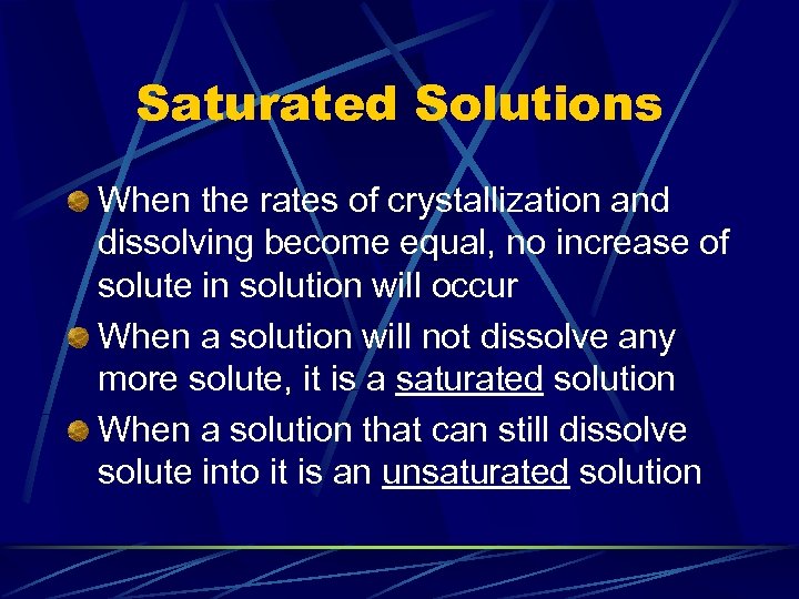 Saturated Solutions When the rates of crystallization and dissolving become equal, no increase of