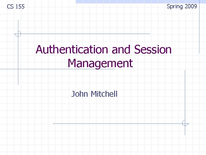 Spring 2009 CS 155 Authentication and Session Management John Mitchell 