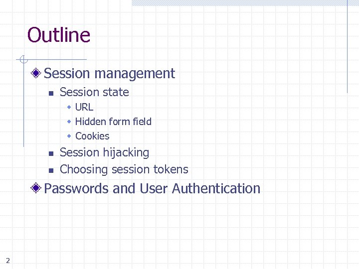 Outline Session management n Session state w URL w Hidden form field w Cookies