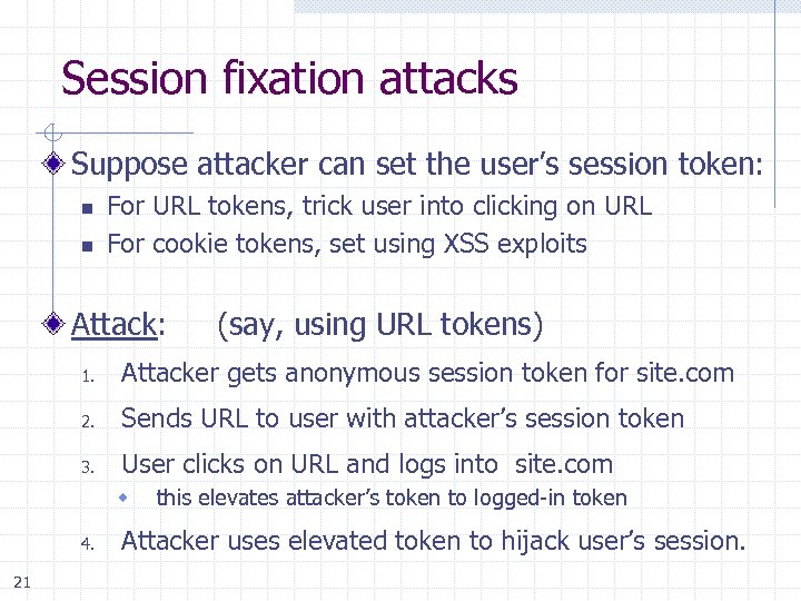Session fixation attacks Suppose attacker can set the user’s session token: n n For