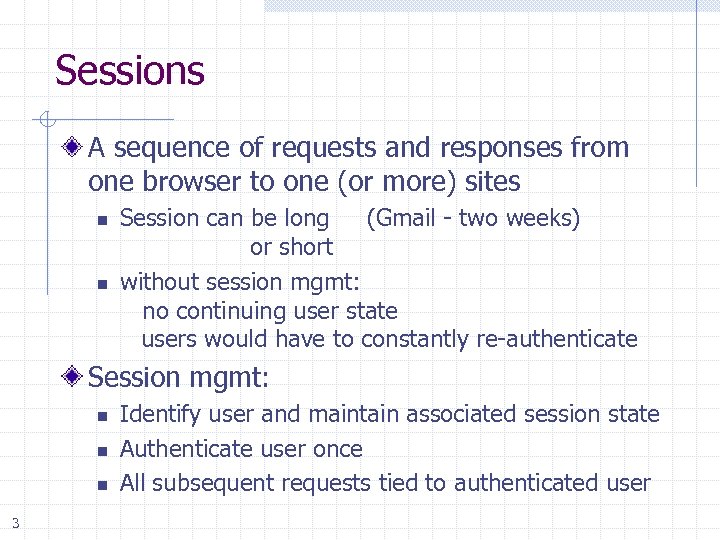 Sessions A sequence of requests and responses from one browser to one (or more)