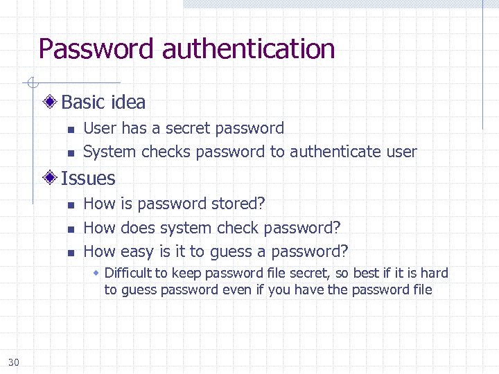 Password authentication Basic idea n n User has a secret password System checks password