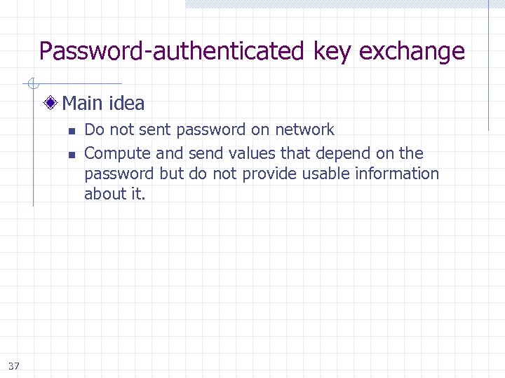 Password-authenticated key exchange Main idea n n 37 Do not sent password on network