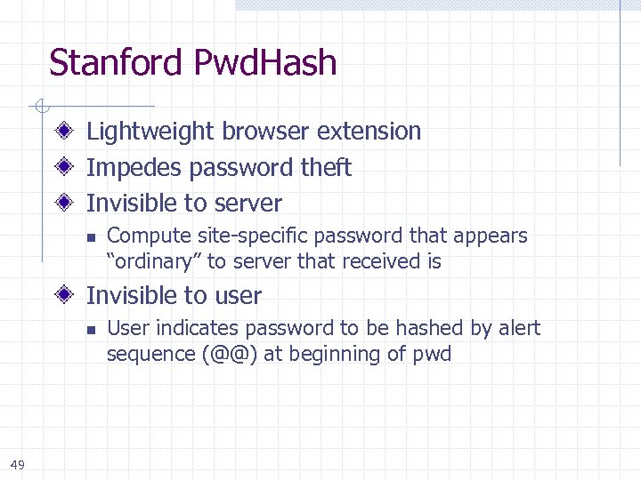 Stanford Pwd. Hash Lightweight browser extension Impedes password theft Invisible to server n Compute