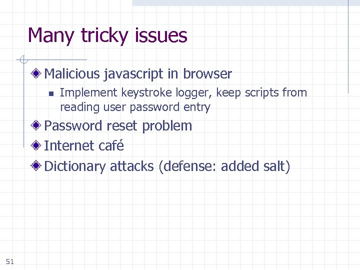 Many tricky issues Malicious javascript in browser n Implement keystroke logger, keep scripts from