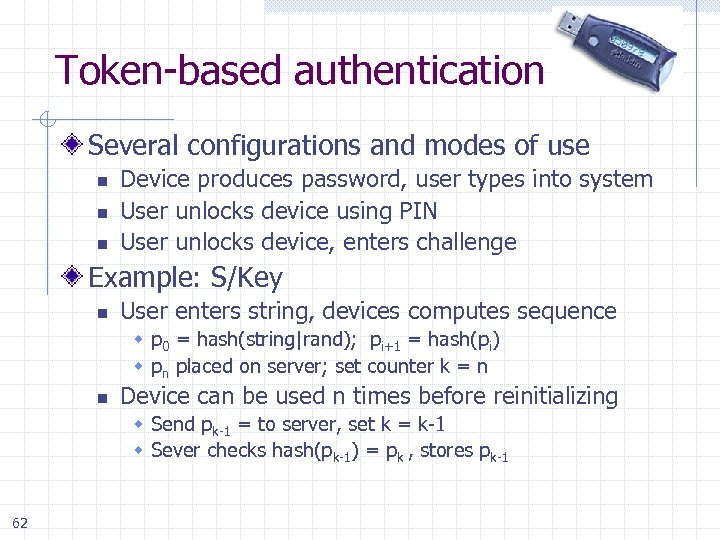 Token-based authentication Several configurations and modes of use n n n Device produces password,