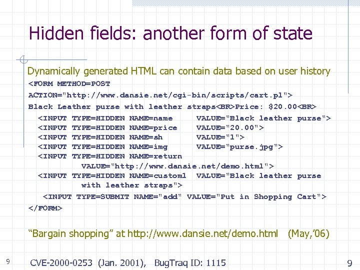 Hidden fields: another form of state Dynamically generated HTML can contain data based on