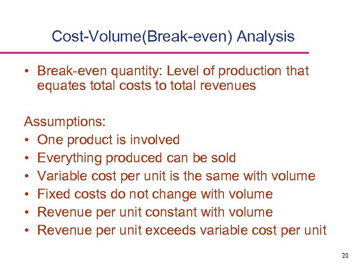 Cost-Volume(Break-even) Analysis • Break-even quantity: Level of production that equates total costs to total