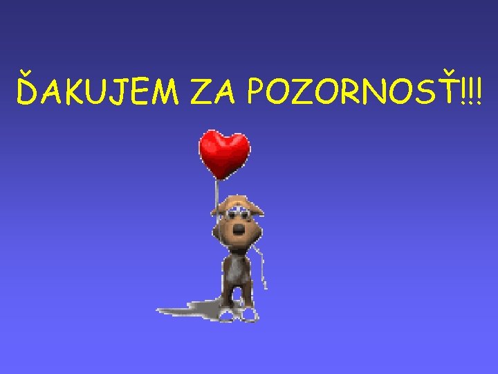 ĎAKUJEM ZA POZORNOSŤ!!! 