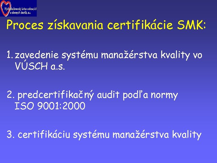 Proces získavania certifikácie SMK: 1. zavedenie systému manažérstva kvality vo VÚSCH a. s. 2.