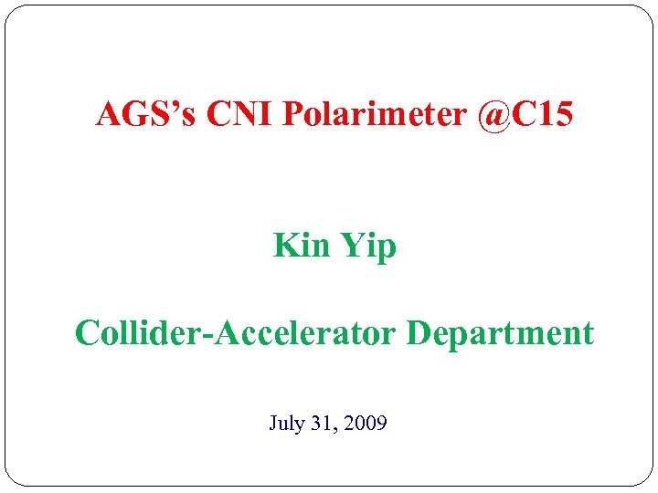 AGS’s CNI Polarimeter @C 15 Kin Yip Collider-Accelerator Department July 31, 2009 