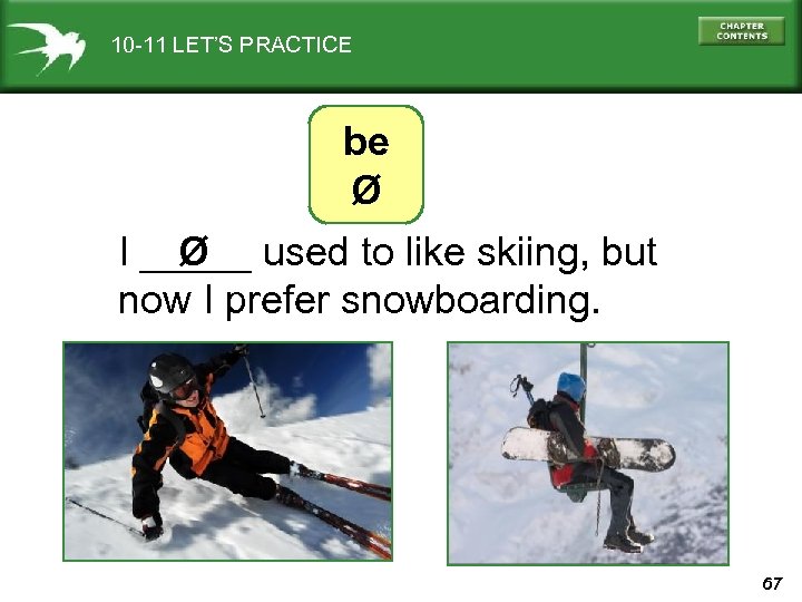 10 -11 LET’S PRACTICE be Ø I _____ used to like skiing, but Ø