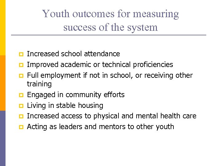 Youth outcomes for measuring success of the system p p p p Increased school