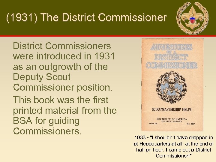 (1931) The District Commissioners were introduced in 1931 as an outgrowth of the Deputy