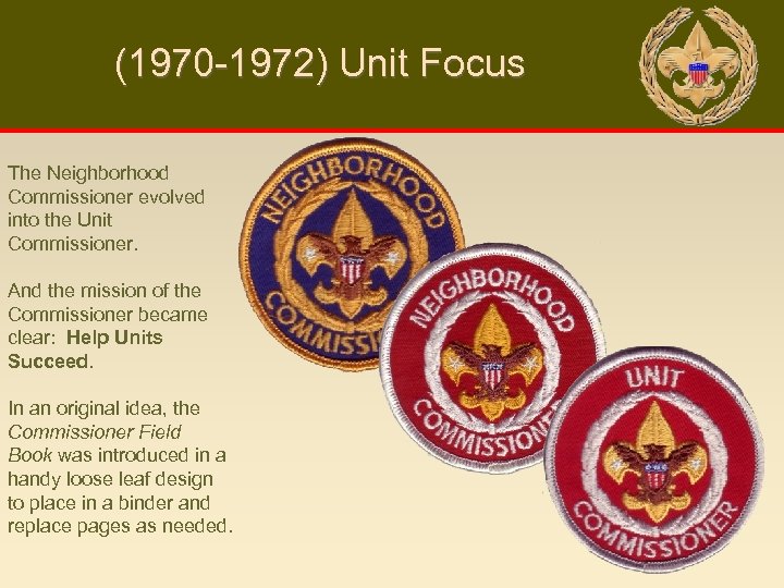 (1970 -1972) Unit Focus The Neighborhood Commissioner evolved into the Unit Commissioner. And the