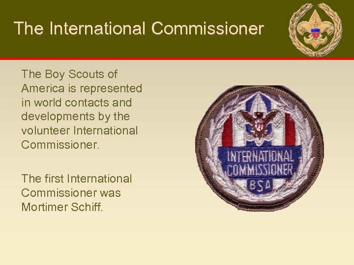 The International Commissioner The Boy Scouts of America is represented in world contacts and