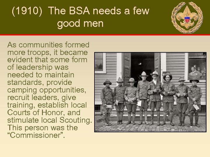 (1910) The BSA needs a few good men As communities formed more troops, it