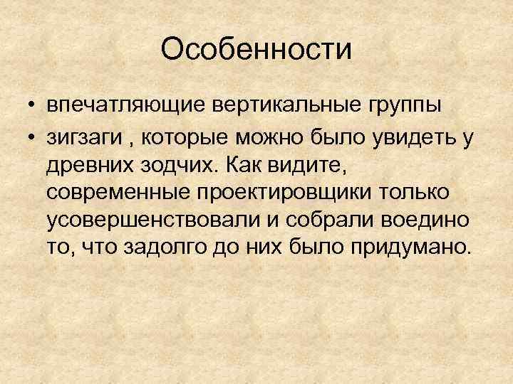 Особенности • впечатляющие вертикальные группы • зигзаги , которые можно было увидеть у древних