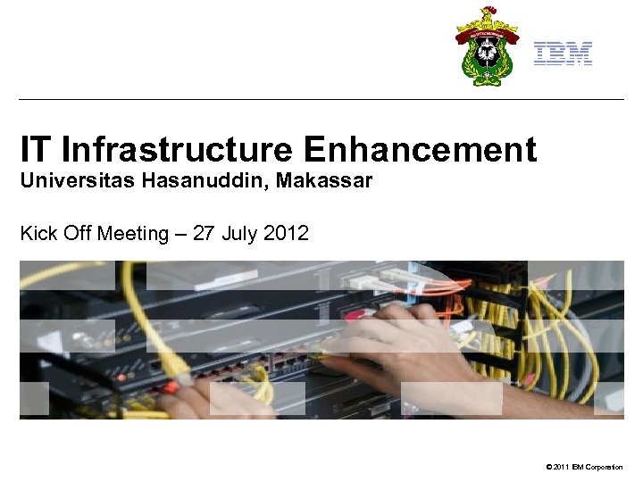 IT Infrastructure Enhancement Universitas Hasanuddin, Makassar Kick Off Meeting – 27 July 2012 ©