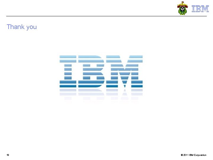 Thank you 18 © 2011 IBM Corporation 