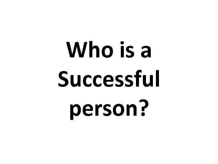 Who is a Successful person? 