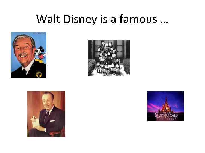 Walt Disney is a famous … 