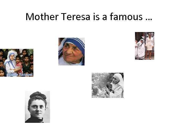 Mother Teresa is a famous … 