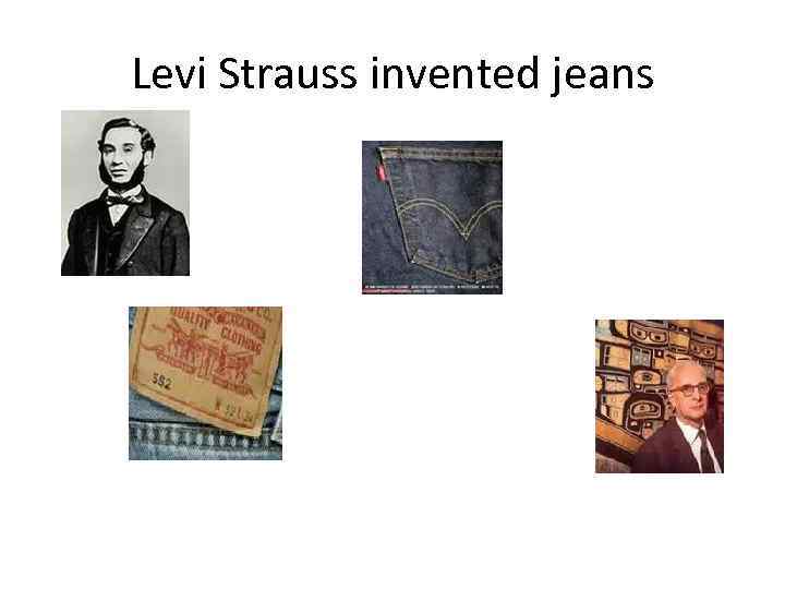 Levi Strauss invented jeans 