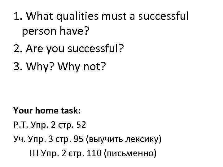 1. What qualities must a successful person have? 2. Are you successful? 3. Why?