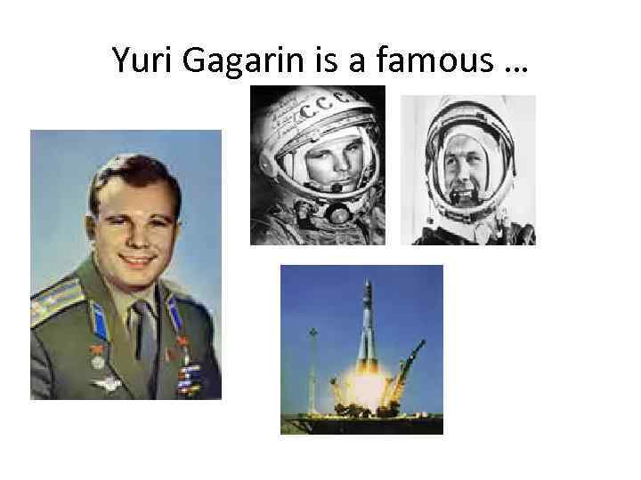 Yuri Gagarin is а famous … 