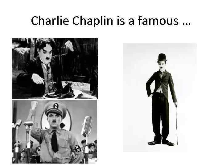 Charlie Chaplin is a famous … 