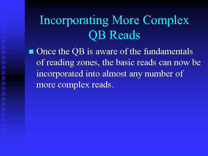 Incorporating More Complex QB Reads n Once the QB is aware of the fundamentals