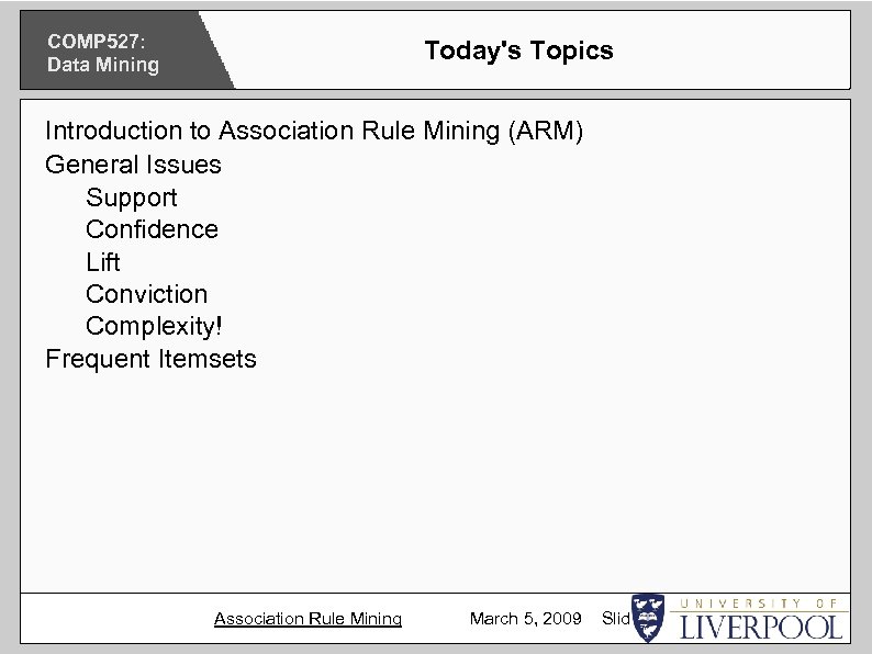 COMP 527: Data Mining Today's Topics Introduction to Association Rule Mining (ARM) General Issues