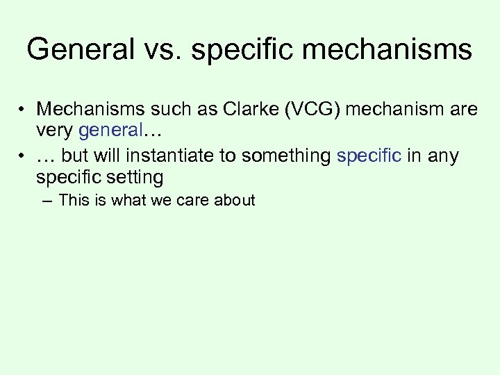 General vs. specific mechanisms • Mechanisms such as Clarke (VCG) mechanism are very general…