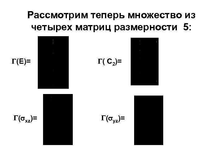 Рассмотрим теперь множество из четырех матриц размерности 5: (E)= ( xz)= ( С 2)=