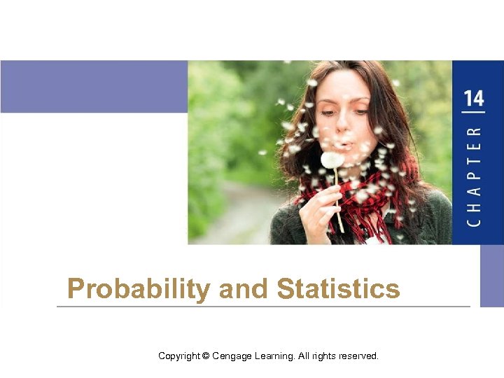 Probability and Statistics Copyright © Cengage Learning. All rights reserved. 