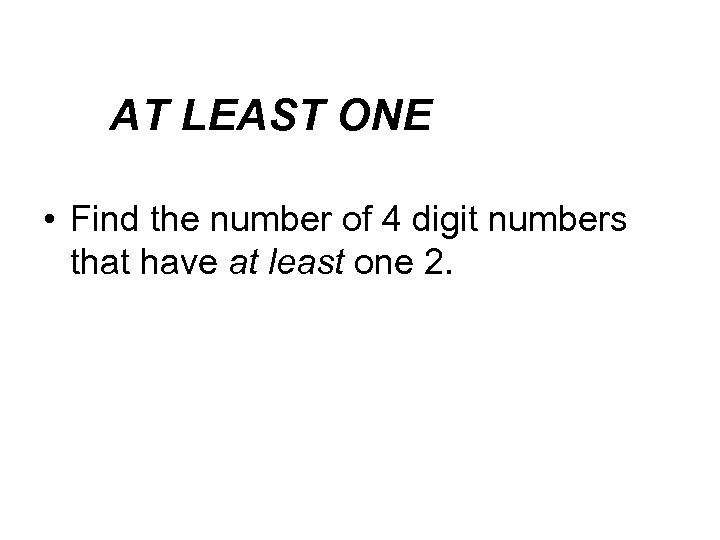 AT problems with Solving LEAST ONE “ AT LEAST” • Find the number of