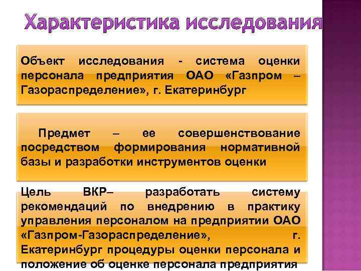 Характеристика исследования Объект исследования - система оценки персонала предприятия ОАО «Газпром – Газораспределение» ,