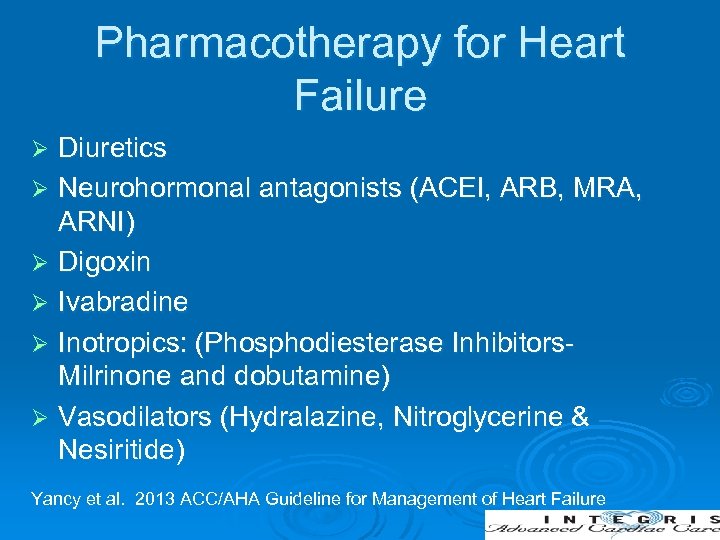 Pharmacotherapy for Heart Failure Diuretics Ø Neurohormonal antagonists (ACEI, ARB, MRA, ARNI) Ø Digoxin