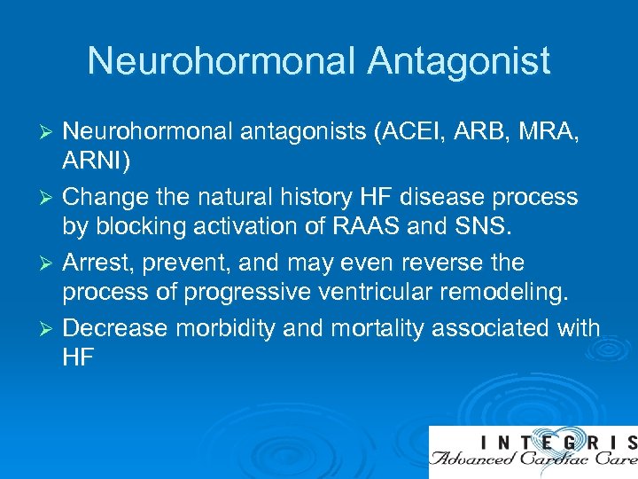 Neurohormonal Antagonist Neurohormonal antagonists (ACEI, ARB, MRA, ARNI) Ø Change the natural history HF