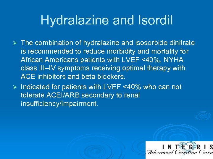 Hydralazine and Isordil The combination of hydralazine and isosorbide dinitrate is recommended to reduce