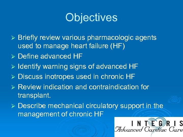 Objectives Briefly review various pharmacologic agents used to manage heart failure (HF) Ø Define