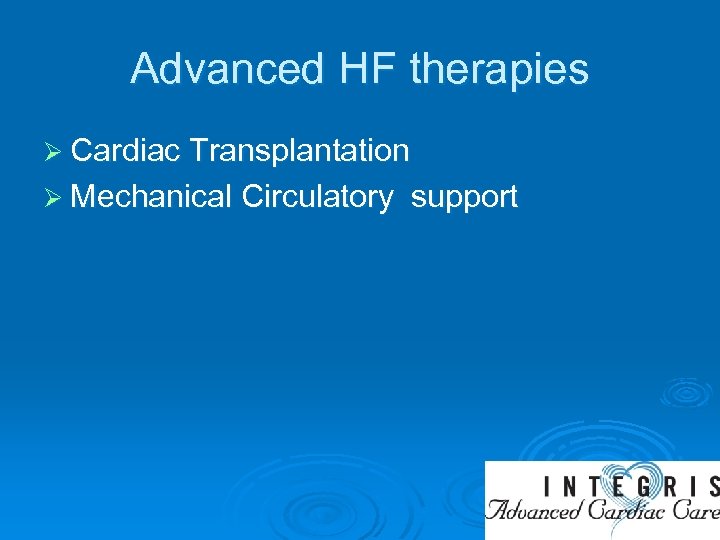 Advanced HF therapies Ø Cardiac Transplantation Ø Mechanical Circulatory support 