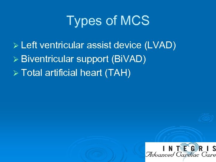 Types of MCS Ø Left ventricular assist device (LVAD) Ø Biventricular support (Bi. VAD)