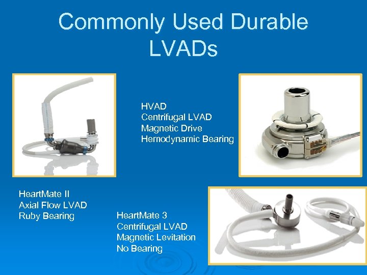 Commonly Used Durable LVADs HVAD Centrifugal LVAD Magnetic Drive Hemodynamic Bearing Heart. Mate II