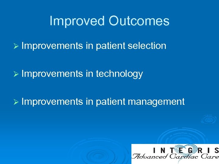 Improved Outcomes Ø Improvements in patient selection Ø Improvements in technology Ø Improvements in